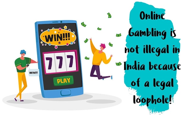 Online Gambling is not illegal in India because of a legal loophole